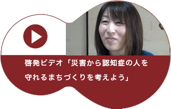 啓発ビデオ「災害から認知症の人を守れるまちづくりを考えよう」